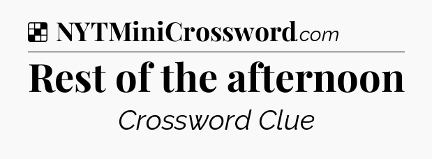 Solution: Rest of the afternoon - NYT Crossword