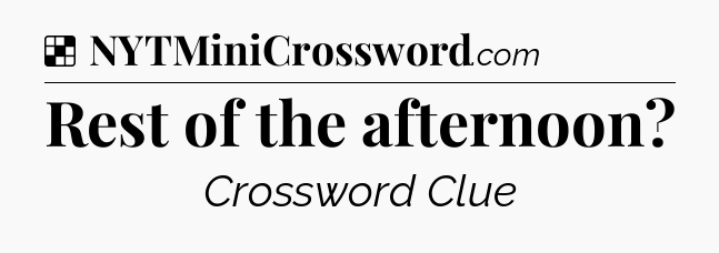 Solution: Rest of the afternoon - NYT Crossword