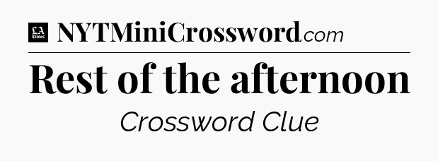 Rest of the afternoon - LA Times Crossword
