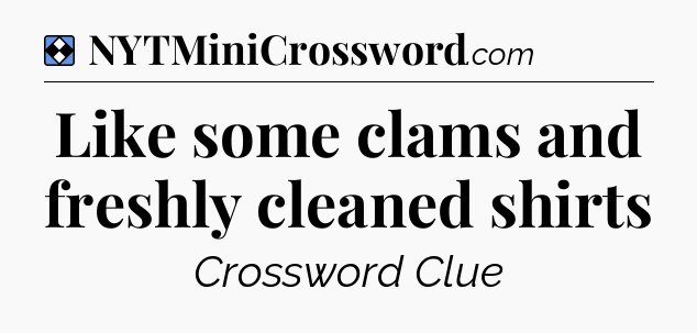 Solution: Like some clams and freshly cleaned shirts - NYT Mini Crossword