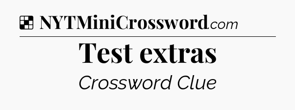 Solution: Test extras - NYT Crossword