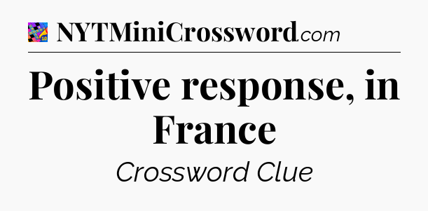 Positive response, in France Crossword Clue