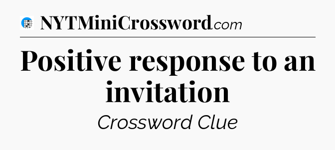Positive response to an invitation Crossword Clue