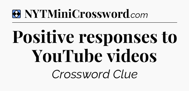 Solution: Positive responses to YouTube videos - NYT Mini Crossword