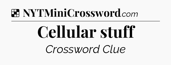 Solution: Cellular stuff - NYT Crossword
