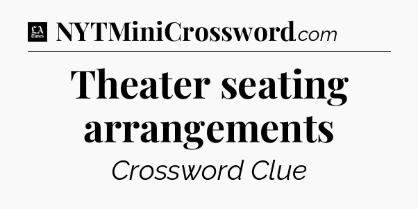 Theater seating arrangements - LA Times Crossword