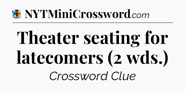 Theater seating for latecomers (2 wds.) Crossword Clue