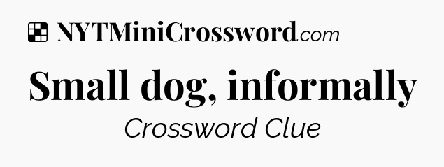 Solution: Small dog, informally - NYT Crossword