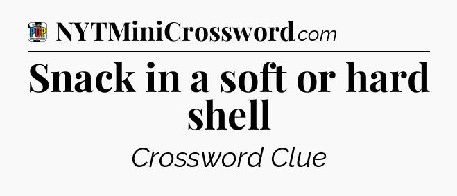 Snack in a soft or hard shell Crossword Clue