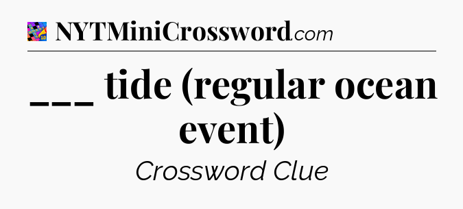 ___ tide (regular ocean event) Crossword Clue