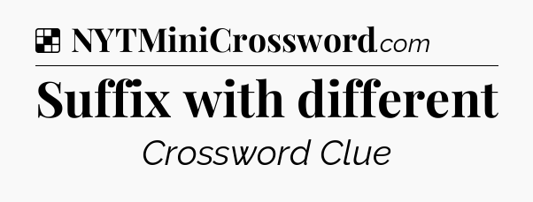 Solution: Suffix with different - NYT Crossword
