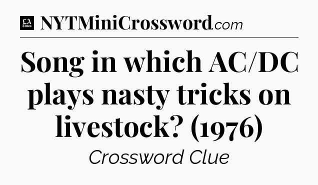 Song in which AC/DC plays nasty tricks on livestock? (1976) - LA Times Crossword