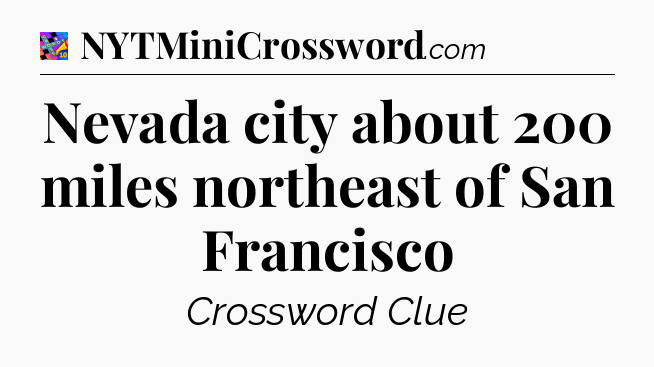 Nevada city about 200 miles northeast of San Francisco Crossword Clue