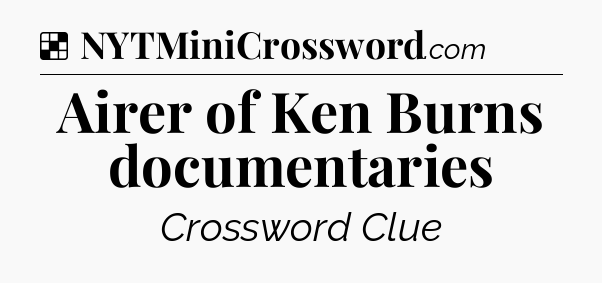 Solution: Airer of Ken Burns documentaries - NYT Crossword