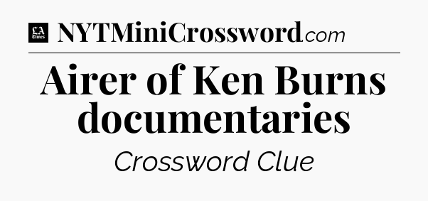 Airer of Ken Burns documentaries - LA Times Crossword