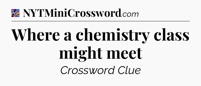 Where a chemistry class might meet Crossword Clue