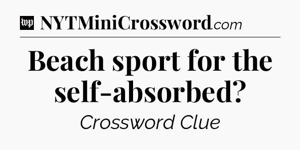 Beach sport for the self-absorbed Crossword Clue