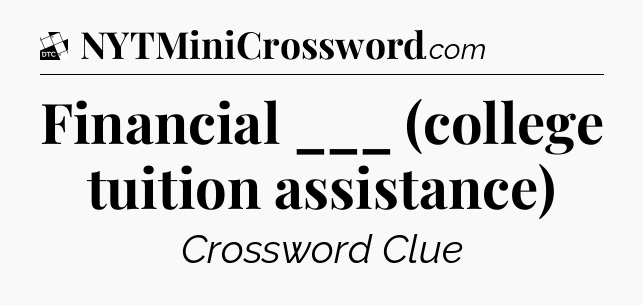 Financial ___ (college tuition assistance) - Daily Themed Classic Crossword