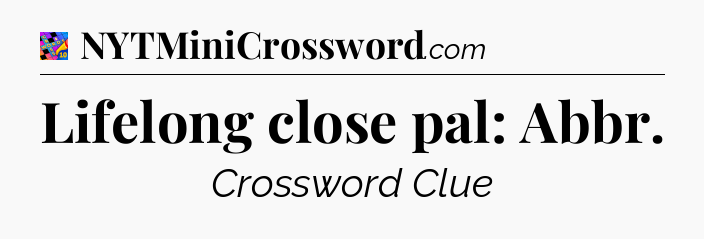 Lifelong close pal: Abbr Crossword Clue