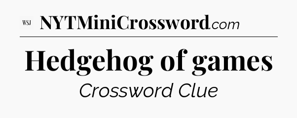 Hedgehog of games - WSJ Crossword
