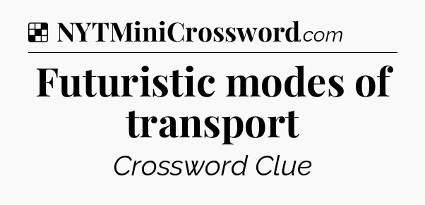 Solution: Futuristic modes of transport - NYT Crossword