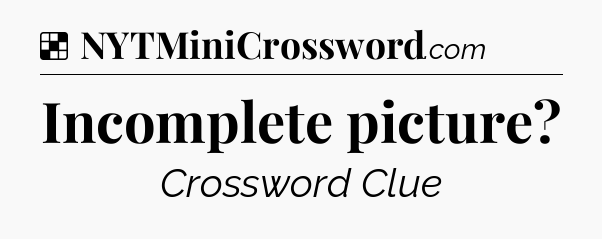 Solution: Incomplete picture - NYT Crossword
