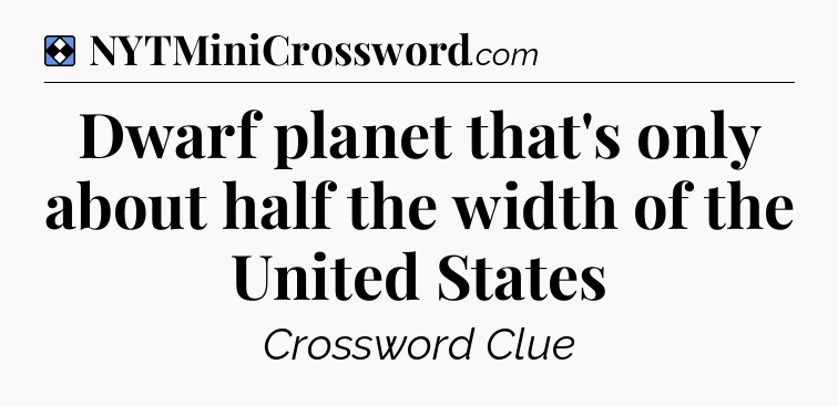 Solution: Dwarf planet that's only about half the width of the United States - NYT Mini Crossword