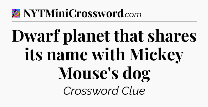 Dwarf planet that shares its name with Mickey Mouse's dog Crossword Clue