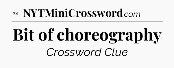 Bit of choreography - WSJ Crossword