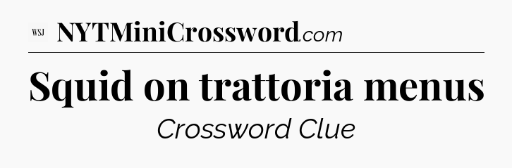 Squid on trattoria menus - WSJ Crossword