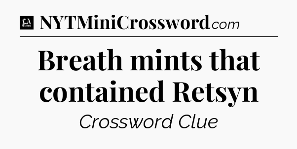 Breath mints that contained Retsyn - LA Times Crossword