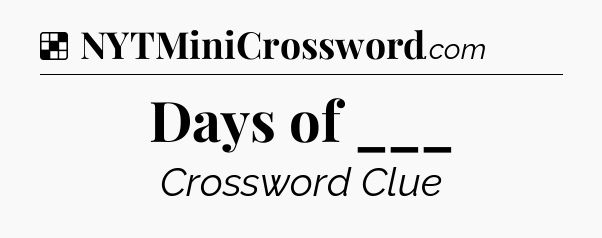 Solution: Days of ___ - NYT Crossword