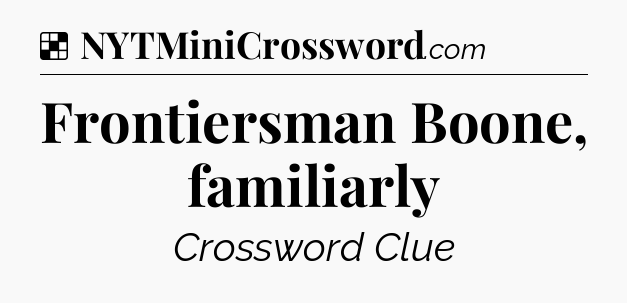 Solution: Frontiersman Boone, familiarly - NYT Crossword