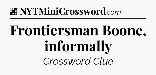 Solution: Frontiersman Boone, informally - NYT Crossword