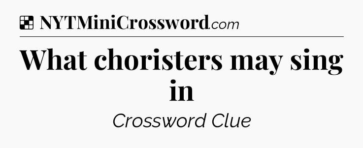 Solution: What choristers may sing in - NYT Crossword