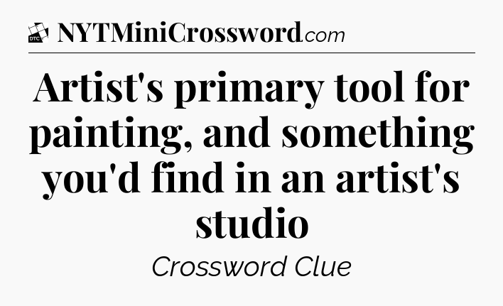 Artist's primary tool for painting, and something you'd find in an artist's studio - Daily Themed Classic Crossword