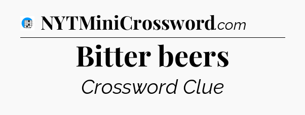 Bitter beers Crossword Clue