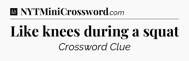 Like knees during a squat - LA Times Crossword