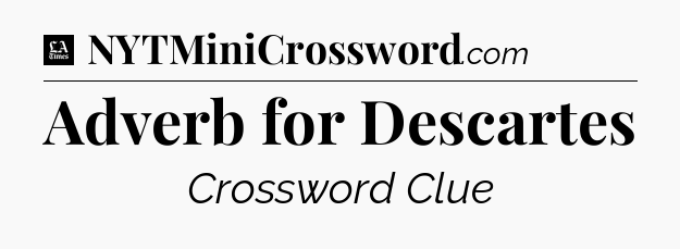 Adverb for Descartes - LA Times Crossword