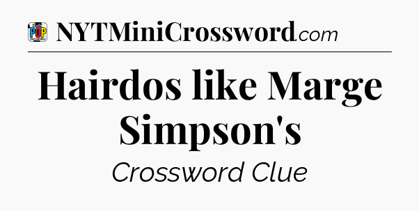 Hairdos like Marge Simpson's Crossword Clue