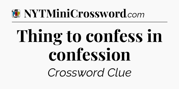 Thing to confess in confession Crossword Clue
