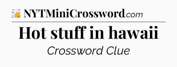 Hot stuff in hawaii - 7 Little Words