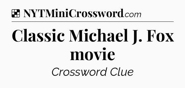 Solution: Classic Michael J. Fox movie - NYT Crossword