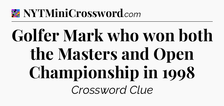 Golfer Mark who won both the Masters and Open Championship in 1998 Crossword Clue