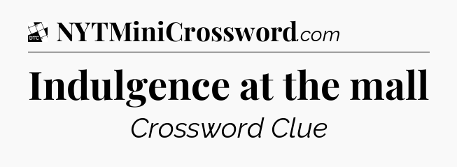 Indulgence at the mall - Daily Themed Classic Crossword