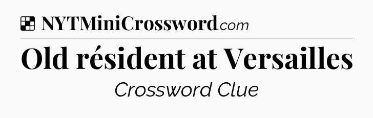 Solution: Old résident at Versailles - NYT Crossword