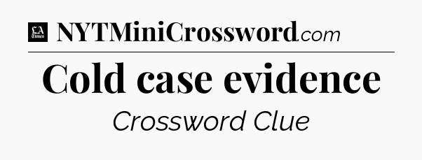 Cold case evidence - LA Times Crossword
