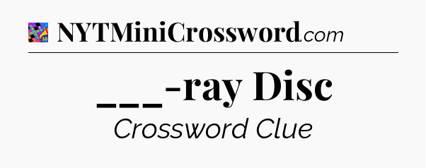 ___-ray Disc Crossword Clue