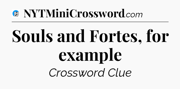 Souls and Fortes, for example Crossword Clue