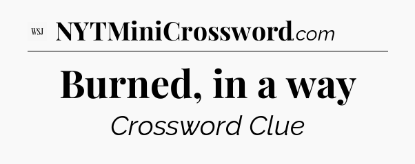 Burned, in a way - WSJ Crossword